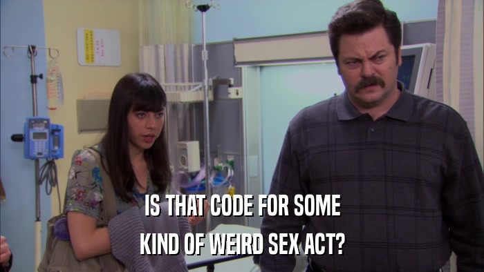 IS THAT CODE FOR SOME KIND OF WEIRD SEX ACT? 