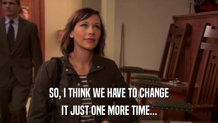 SO, I THINK WE HAVE TO CHANGE IT JUST ONE MORE TIME... 