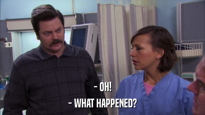 - OH! - WHAT HAPPENED? 
