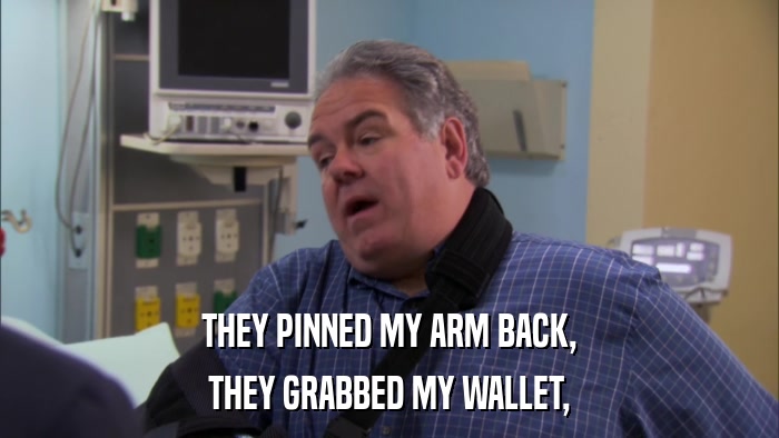 THEY PINNED MY ARM BACK, THEY GRABBED MY WALLET, 