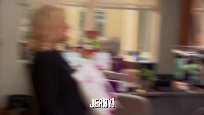 JERRY!  