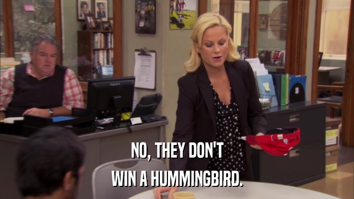 NO, THEY DON'T WIN A HUMMINGBIRD. 