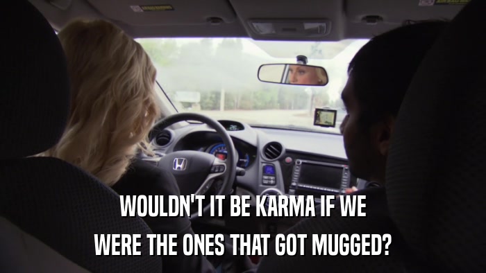 WOULDN'T IT BE KARMA IF WE WERE THE ONES THAT GOT MUGGED? 