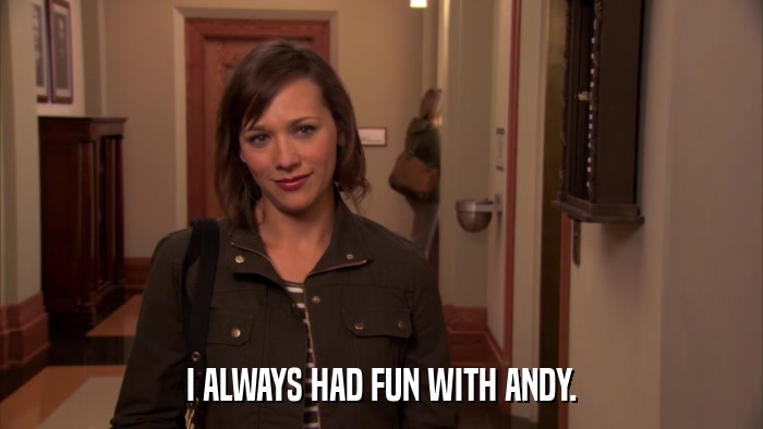 I ALWAYS HAD FUN WITH ANDY.  