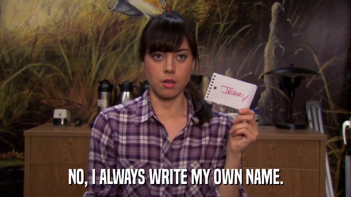 NO, I ALWAYS WRITE MY OWN NAME.  