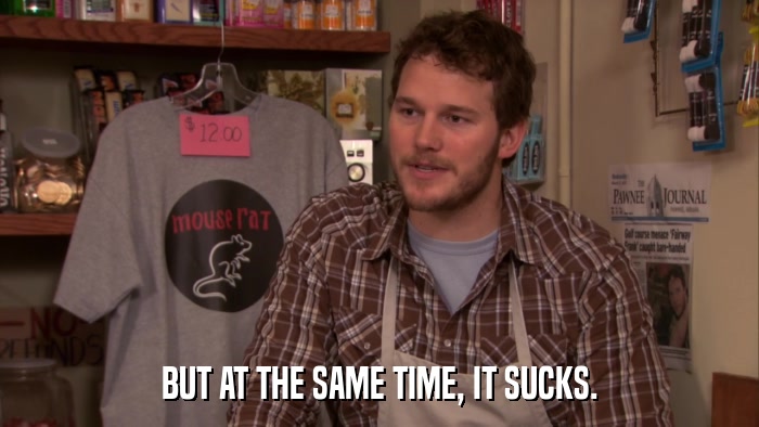 BUT AT THE SAME TIME, IT SUCKS.  