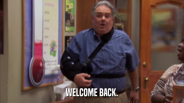 WELCOME BACK.  