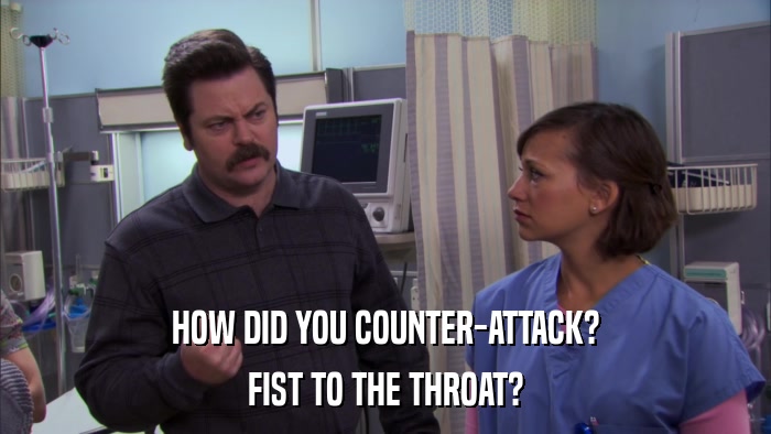 HOW DID YOU COUNTER-ATTACK? FIST TO THE THROAT? 