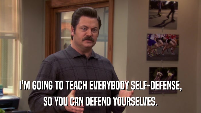 I'M GOING TO TEACH EVERYBODY SELF-DEFENSE, SO YOU CAN DEFEND YOURSELVES. 