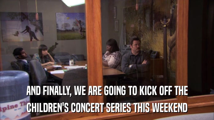 AND FINALLY, WE ARE GOING TO KICK OFF THE CHILDREN'S CONCERT SERIES THIS WEEKEND 