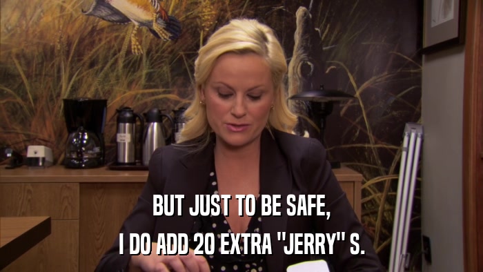 BUT JUST TO BE SAFE, I DO ADD 20 EXTRA 