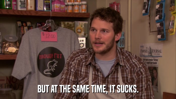 BUT AT THE SAME TIME, IT SUCKS.  