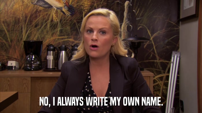 NO, I ALWAYS WRITE MY OWN NAME.  
