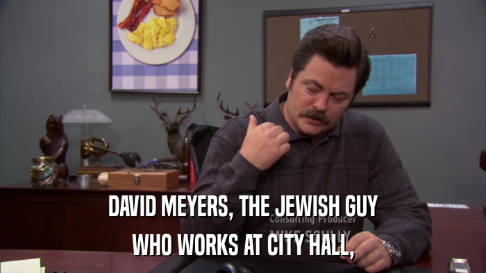DAVID MEYERS, THE JEWISH GUY WHO WORKS AT CITY HALL, 