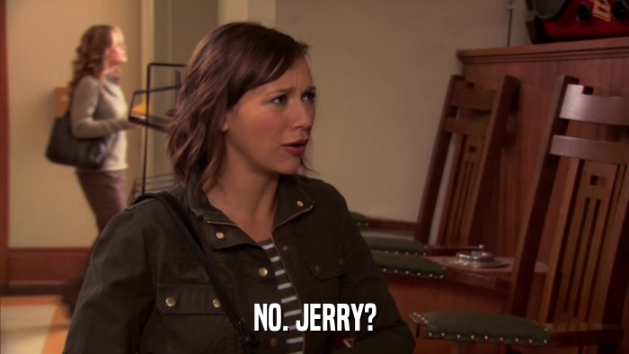 NO. JERRY?  