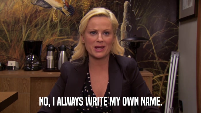 NO, I ALWAYS WRITE MY OWN NAME.  