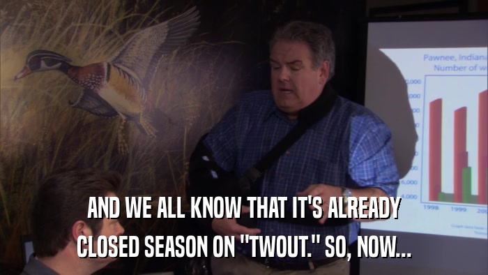 AND WE ALL KNOW THAT IT'S ALREADY CLOSED SEASON ON 