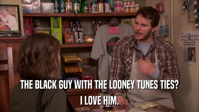 THE BLACK GUY WITH THE LOONEY TUNES TIES? I LOVE HIM. 