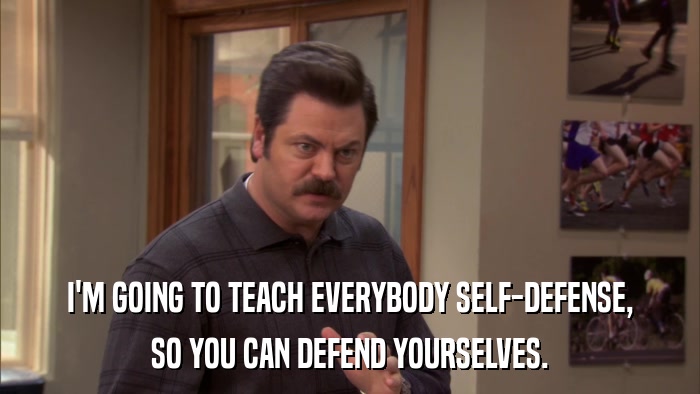 I'M GOING TO TEACH EVERYBODY SELF-DEFENSE, SO YOU CAN DEFEND YOURSELVES. 