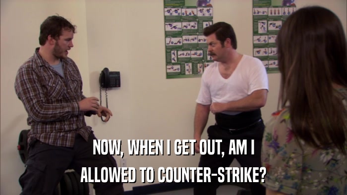 NOW, WHEN I GET OUT, AM I ALLOWED TO COUNTER-STRIKE? 