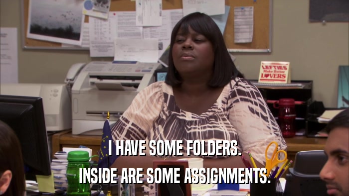 I HAVE SOME FOLDERS. INSIDE ARE SOME ASSIGNMENTS. 