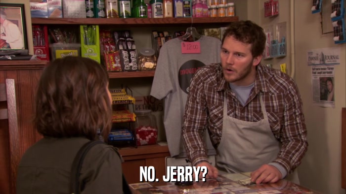 NO. JERRY?  