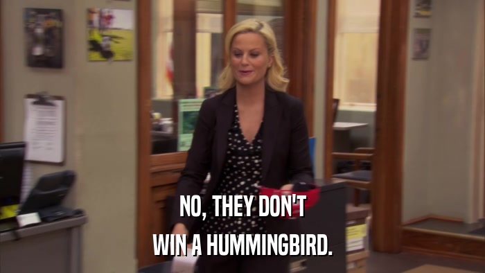 NO, THEY DON'T WIN A HUMMINGBIRD. 