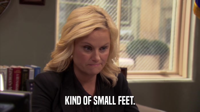 KIND OF SMALL FEET.  