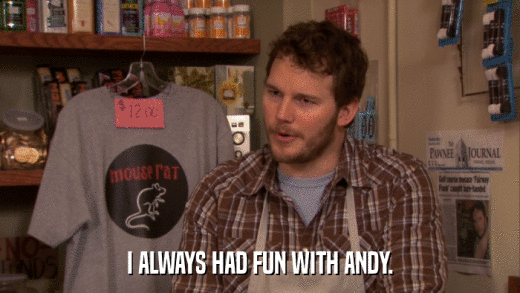 I ALWAYS HAD FUN WITH ANDY.  