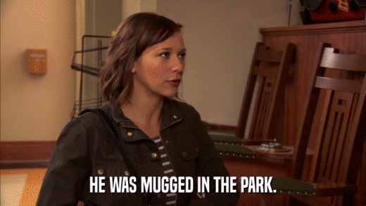 HE WAS MUGGED IN THE PARK.  