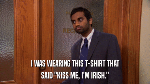 I WAS WEARING THIS T-SHIRT THAT SAID 