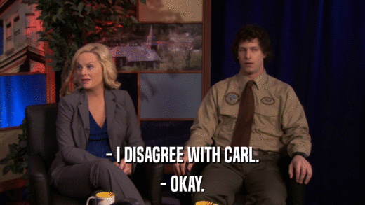 - I DISAGREE WITH CARL. - OKAY. 