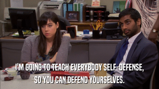 I'M GOING TO TEACH EVERYBODY SELF-DEFENSE, SO YOU CAN DEFEND YOURSELVES. 