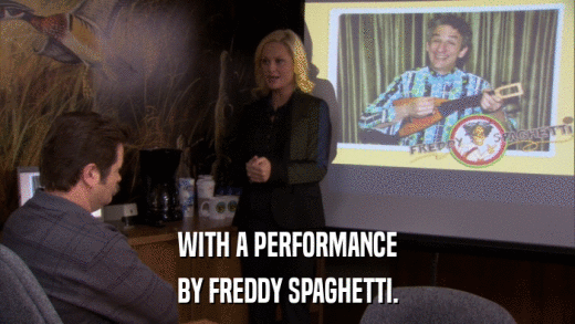 WITH A PERFORMANCE BY FREDDY SPAGHETTI. 
