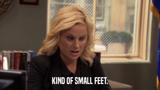 KIND OF SMALL FEET.  
