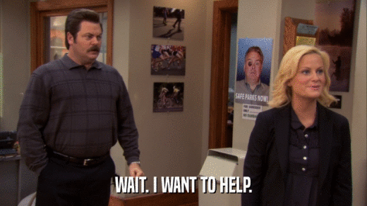 WAIT. I WANT TO HELP.  