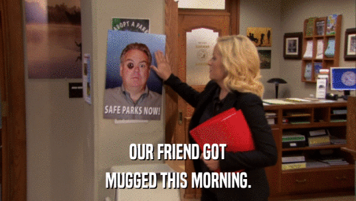 OUR FRIEND GOT MUGGED THIS MORNING. 
