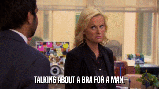 TALKING ABOUT A BRA FOR A MAN.  