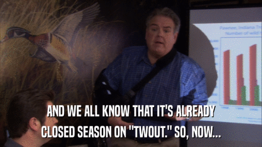 AND WE ALL KNOW THAT IT'S ALREADY CLOSED SEASON ON 