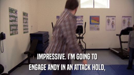 IMPRESSIVE. I'M GOING TO ENGAGE ANDY IN AN ATTACK HOLD, 