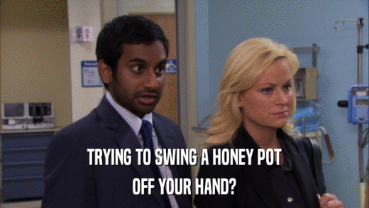 TRYING TO SWING A HONEY POT OFF YOUR HAND? 