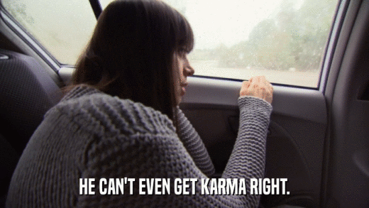HE CAN'T EVEN GET KARMA RIGHT.  