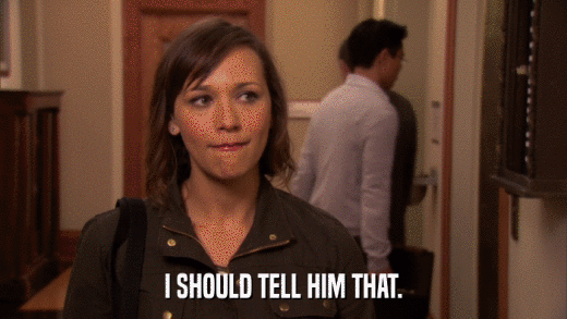 I SHOULD TELL HIM THAT.  