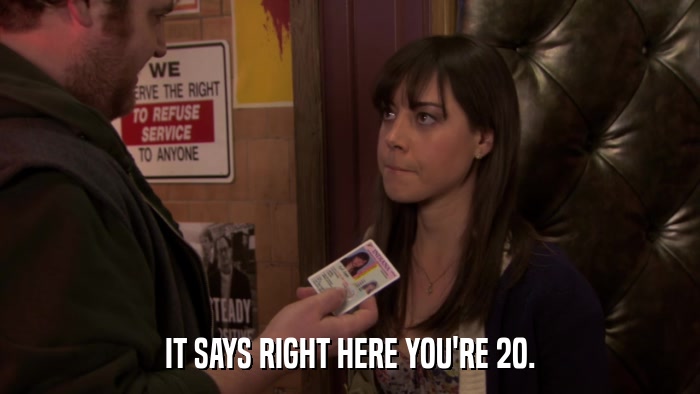 IT SAYS RIGHT HERE YOU'RE 20.  
