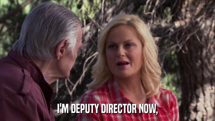 I'M DEPUTY DIRECTOR NOW,  
