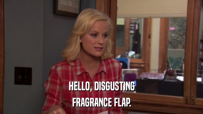 HELLO, DISGUSTING FRAGRANCE FLAP. 