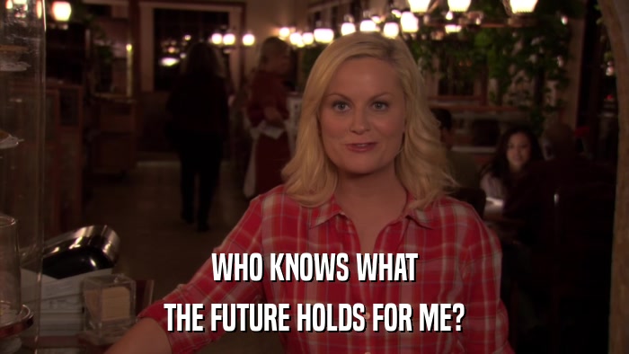 WHO KNOWS WHAT THE FUTURE HOLDS FOR ME? 