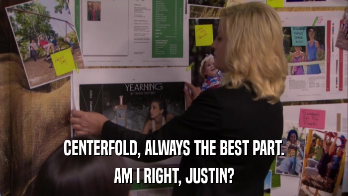 CENTERFOLD, ALWAYS THE BEST PART. AM I RIGHT, JUSTIN? 