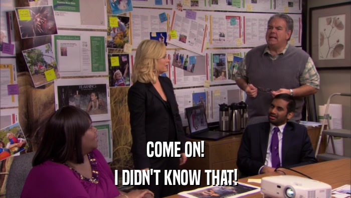 COME ON! I DIDN'T KNOW THAT! 