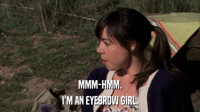 MMM-HMM. I'M AN EYEBROW GIRL. 